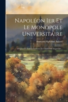 Napoléon Ier Et Le Monopole Universitaire: Origines Et Fonctionnement De L'université Impériale... 1021836990 Book Cover