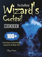 The Unofficial Wizard's Cocktail Cookbook: 100+ Extraordinary Cocktail Recipes Inspired by the Magic Films 1801213313 Book Cover