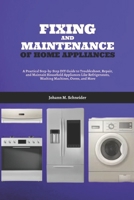 Fixing and Maintenance of Home Appliances: A Practical Step-by-Step DIY Guide to Troubleshoot, Repair, and Maintain Household Appliances Like Refrigerators, Washing Machines, Ovens, and More B0F9TNZ34V Book Cover