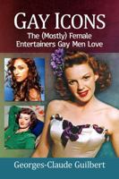 Gay Icons: The (Mostly) Female Entertainers Gay Men Love 1476674337 Book Cover