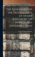 The Genealogy of the Descendants of Henry Kingsbury, of Ipswich and Haverhill, Mass 1015534309 Book Cover