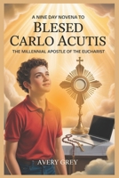 A NINE DAY NOVENA TO BLESSED CARLO ACUTIS: The Millennial Apostle Of The Eucharist , journeying with carlo acutis, a 9 day intensive prayer B0F8C7DMXM Book Cover