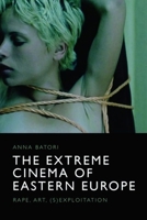 The Extreme Cinema of Eastern Europe: Rape, Art, (S)Exploitation 1474448321 Book Cover
