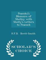 Peacoks's Memoirs of Shelley With Shelly's Letters to Peacock 1017919488 Book Cover