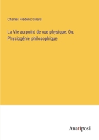 La Vie au point de vue physique; Ou, Physiogénie philosophique 3382713020 Book Cover
