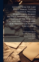 Letters From the Lake Poets, Samuel Taylor Coleridge, William Wordsworth, Robert Southey, to Daniel Stuart, Editor of the Morning Post and the Courier, 1800-1838. Printed for Private Circulation 1024156141 Book Cover