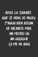 Apres La Journ�e Que Je Viensde Passer J'aurai Bien Besoin De Vacances Mais Un Mojito Ou Un Orgasme �a Me Va Aussi: Carnet De Notes -120 Pages -6x9 pour �crire les habitudes Quotidiennes, Agenda, Cahi 1673276857 Book Cover