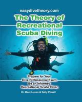 The Theory of Recreational Scuba Diving: Prepare for Your Dive Professional Exam, Be an Informed Recreational Scuba Diver 1523453672 Book Cover