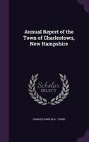 Annual Report of the Town of Charlestown, New Hampshire 1342313658 Book Cover