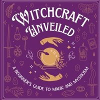 Witchcraft Unveiled: A Beginner's Guide to Magic and Mysticism: Witchcraft for Beginners B0CTR1W344 Book Cover