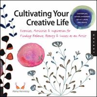 Cultivating Your Creative Life: Exercises, Activities & Inspiration for Finding Balance, Beauty & Success as an Artist 1592537863 Book Cover