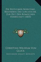 Die Bisthumer Noricums, Besonders Das Lorchische, Zur Zeit Der Romischen Herrschaft (1855) 1168345030 Book Cover