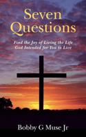 Seven Questions: Find the Joy of Living the Life God Intended for You to Live 0692964711 Book Cover