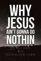 Why Jesus Ain't Gonna Do Nothin 1644166445 Book Cover