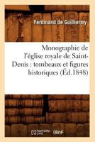 Monographie de L'A(c)Glise Royale de Saint-Denis: Tombeaux Et Figures Historiques (A0/00d.1848) 2012589790 Book Cover