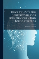 Ueber Den Sitz Der Geistesst�rungen Beim Menschen Und Bei Den Thieren: Nebst Einem Anhange Hamlet Zur Auffassung Der Psychosen Nach Shakespeare (Classic Reprint) 1149699582 Book Cover