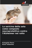 La sericina della seta come composto neuroprotettivo contro l'Alzheimer nel ratto 6202939745 Book Cover