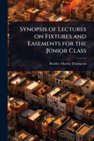 Synopsis of Lectures on Fixtures and Easements for the Junior Class 1024083780 Book Cover