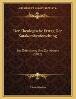 Der Theologische Ertrag Der Katakombenforschung: Zur Orientirung Und Zur Abwehr (1882) 1167352157 Book Cover