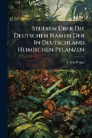 Studien Über Die Deutschen Namen Der In Deutschland Heimischen Pflanzen: Monokotyledonen. Besonders Abgedruckt Aus Dem Xviii. Bande Der Denkschriften ... Akad. D. W. (vorgelegt In Der Sitzung An 23 1276330537 Book Cover