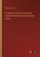 The Soldier's Story of his Captivity at Andersonville Belle Isle and other Rebel Prisons 3385219930 Book Cover