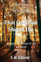 The King's Chain Book 3 - That One Man Should Die 0996582649 Book Cover