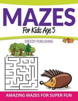 Mazes For Kids Age 5: Amazing Mazes For Super Fun 1681457830 Book Cover