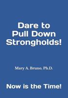 Dare to Pull down Strongholds : Now Is the Time! 1790877393 Book Cover