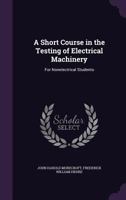 A Short Course In The Testing Of Electrical Machinery For Non-Electrical Students 0548825181 Book Cover