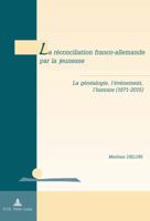 La Réconciliation Franco-Allemande Par La Jeunesse: La Généalogie, l'Événement, l'Histoire (1871-2015) 2875743236 Book Cover