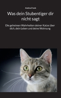 Was dein Stubentiger dir nicht sagt: Die geheimen Wahrheiten deiner Katze über dich, dein Leben und deine Wohnung (German Edition) 3842399057 Book Cover