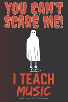 You Can't Scare Me! I Teach Music: Teachers Journal - 6 x 9 100 Lined Pages 1692560026 Book Cover