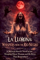 La Llorona: WHISPERS FROM THE RÍO NEGRO A Mexican Horror Novel of the Weeping Ghost Woman and the River That Remembers B0GXLKK9N9 Book Cover