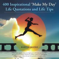 400 Inspirational 'Make My Day' Life Quotations and Life Tips 1481792687 Book Cover