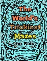 The World's Trickiest Mazes for Kids 1105415988 Book Cover