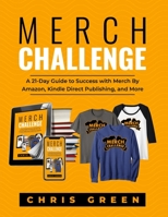 Merch Challenge: A 21-Day Guide to Success with Merch By Amazon, Kindle Direct Publishing, and More B085K8N7RL Book Cover