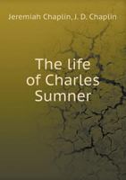 The Life of Charles Sumner 1018177957 Book Cover