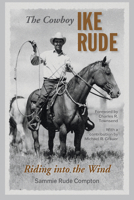 The Cowboy Ike Rude: Riding into the Wind 1648431771 Book Cover