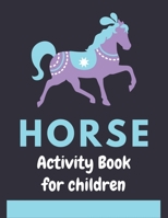 HORSE ACTIVITY BOOK FOR CHILDREN: A Fantastic Horse Colouring Book For Kids | A Fun Kid Workbook Game For Learning, Coloring, Dot To Dot, Mazes, and More! Amazing gifts for children who lovers horse 1675973342 Book Cover