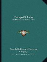 Chicago Of Today: The Metropolis Of The West 0548820023 Book Cover