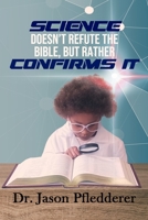 Science Doesn’t Refute the Bible, But Rather Confirms It B08DT1FS6Z Book Cover