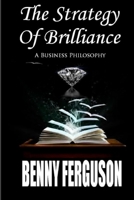 The Strategy Of Brilliance: A Business Philosophy 0692433775 Book Cover