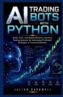 AI Trading Bots with Python: Build, Train, and Deploy Machine Learning Trading Systems for Automated Profitable Strategies in Financial Markets B0H1GV9ZHC Book Cover