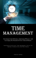 Time Management: Developing Critical Routines, Optimizing Efficiency, And Leveraging The Potential Of Your Tailored Planner (Developing Proficient ... For Optimal Productivity And Well-Being) 1835734286 Book Cover