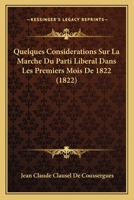 Quelques Considerations Sur La Marche Du Parti Liberal Dans Les Premiers Mois De 1822 (1822) 1160234116 Book Cover