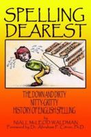 Spelling Dearest: The Down and Dirty, Nitty-Gritty History of English Spelling 1418453307 Book Cover