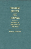 Buckskins, Bullets, and Business: A History of Buffalo Bill's Wild West (Contributions to the Study of Popular Culture) 0313245967 Book Cover