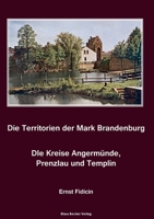 Territorien der Mark Brandenburg. Die Kreise Angermünde, Prenzlau und Templin: Oder Geschichte der einzelnen Kreise, Städte, Rittergüter und Dörfer in derselben, Band IV., Berlin 1864 3883722707 Book Cover