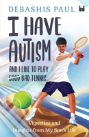 I Have Autism And I Like To Play Bad Tennis: Vignettes and Insights from My Son’s Life 9357762817 Book Cover