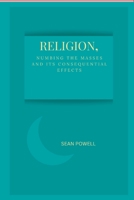 RELIGION:: NUMBING THE MASSES AND ITS CONSEQUENTIAL EFFECTS B0BFV6D326 Book Cover